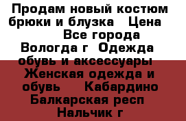 Продам новый костюм:брюки и блузка › Цена ­ 690 - Все города, Вологда г. Одежда, обувь и аксессуары » Женская одежда и обувь   . Кабардино-Балкарская респ.,Нальчик г.